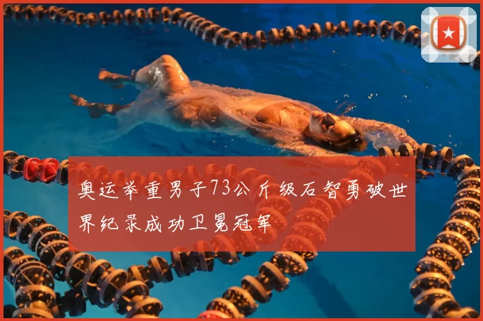 奥运举重男子73公斤级石智勇破世界纪录成功卫冕冠军