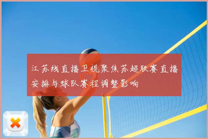 江苏线直播卫视聚焦苏超联赛直播安排与球队赛程调整影响