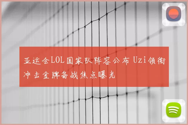 亚运会LOL国家队阵容公布 Uzi领衔冲击金牌备战焦点曝光
