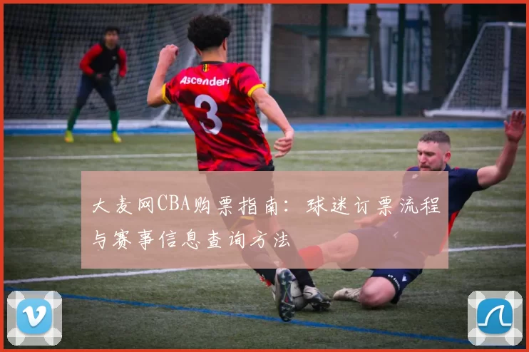 大麦网CBA购票指南：球迷订票流程与赛事信息查询方法
