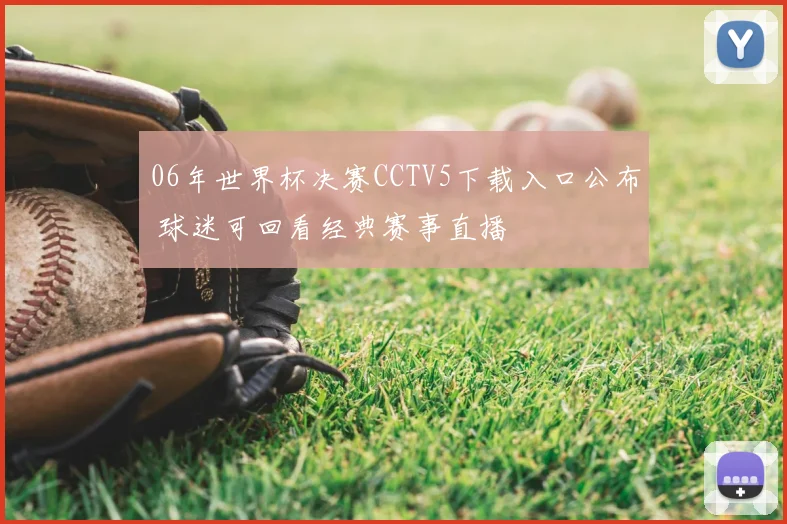 06年世界杯决赛CCTV5下载入口公布 球迷可回看经典赛事直播