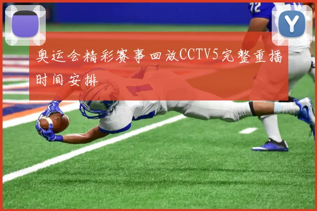 奥运会精彩赛事回放CCTV5完整重播时间安排