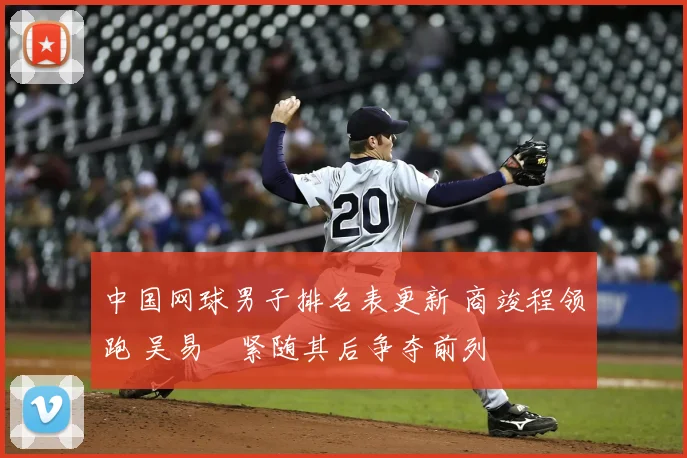 中国网球男子排名表更新 商竣程领跑 吴易昺紧随其后争夺前列